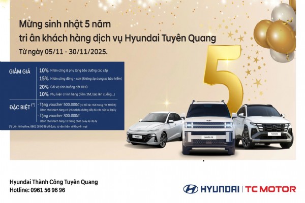MỪNG SINH NHẬT 5 NĂM – TRI ÂN KHÁCH HÀNG DỊCH VỤ HYUNDAI TUYÊN QUANG