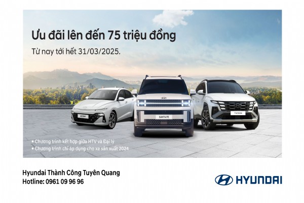 ƯU ĐÃI KHỦNG LÊN ĐẾN 75 TRIỆU ĐỒNG KHI MUA XE TẠI HYUNDAI TUYÊN QUANG!