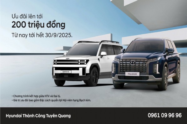 HYUNDAI THÀNH CÔNG TUYÊN QUANG TRIỂN KHAI CHƯƠNG TRÌNH ƯU ĐÃI SẢN PHẨM GIÁ TRỊ LÊN ĐẾN HƠN 200 TRIỆU ĐỒNG